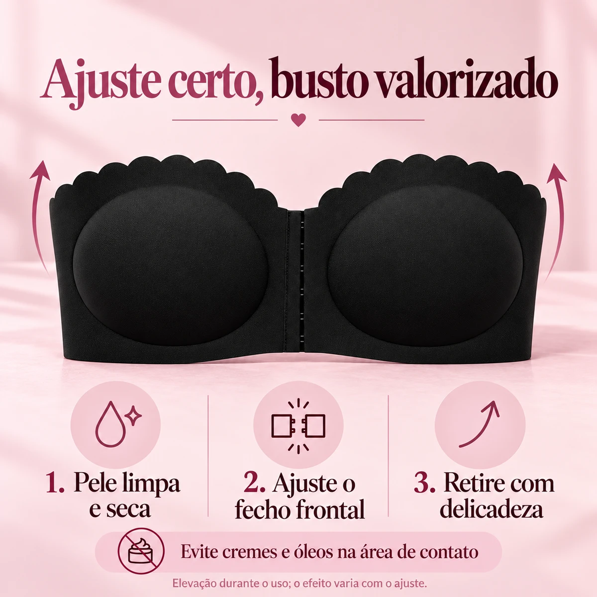 Ajuste para valorizar o busto: pele limpa e seca, fecho frontal e remoção delicada